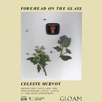 Poster for the exhibition 'Forehead On The Glass' by Celeste Mcevoy.