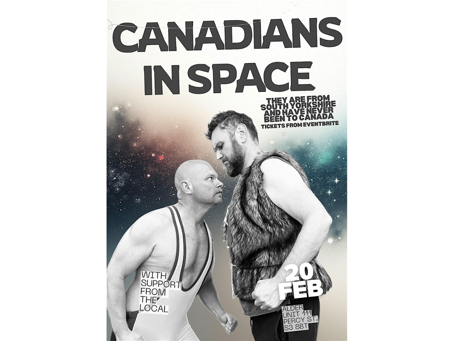 A promotional poster titled “Canadians in Space” shows two performers posed dramatically against a colourful star‑filled space background. One wears a tight white singlet, leaning forward as if confronting the other, who wears a furry sleeveless top and jeans. Text advertises the show date of 20 February, support from a local act, and the venue details, along with a humorous note that the performers are from South Yorkshire and have never been to Canada.