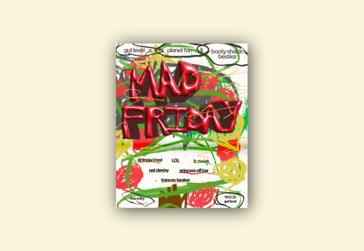 Graffiti-style event poster with bold red 3D text reading “MAD FRIDAY” over a chaotic background of green, yellow, and red scribbles. Top text includes “gut level,” “planet fun,” and “booty shakin bestiez.” Bottom lists DJs and acts: “dj tinceblast,” “LOL,” “k-swiss,” “pet deejay,” “princess eff bar,” and “trancey beaker.” Notes “free entry” and “191225 gut level.”
