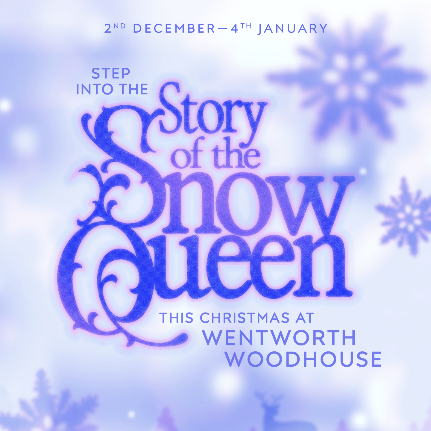 Promotional graphic with a frosty, winter theme featuring snowflakes and soft blue tones. Bold decorative text reads: “Step into the Story of the Snow Queen – This Christmas at Wentworth Woodhouse.” Dates shown at the top: “2nd December – 4th January.” The design evokes a magical, festive atmosphere inspired by the Snow Queen fairy tale.