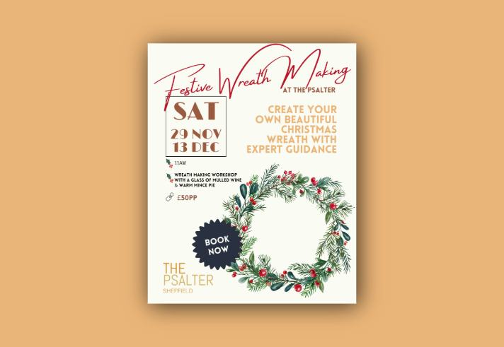 Poster for “Festive Wreath Making at The Psalter.” Dates: Saturdays, 29 Nov and 13 Dec, 11 AM. Workshop includes making your own Christmas wreath with expert guidance, plus a glass of mulled wine and a warm mince pie. Price: £50 per person. Location: The Psalter, Sheffield. Design features a decorative wreath with green foliage and red berries, and a “Book Now” badge.