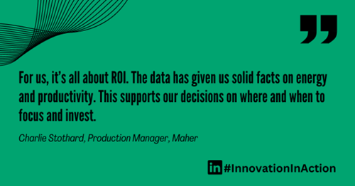 Green graphic with a quote in black text: ‘For us, it’s all about ROI. The data has given us solid facts on energy and productivity. This supports our decisions on where and when to focus and invest.’ Below the quote, attribution reads: ‘Charlie Stothard, Production Manager, Maher.’ Bottom right includes LinkedIn logo and hashtag #InnovationInAction.