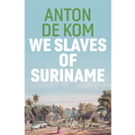 The cover of the book We Slaves Of Suriname by Anton De Kom