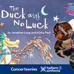 A colourful illustrated poster for The Duck with No Luck by Jonathan Long and Korky Paul. The main illustration shows a cartoon duck wearing patchwork clothing and goggles, flying through the night sky with a parachute. Stars and a crescent moon appear in the background. On the right side, circular photos show musicians performing and children taking part in musical activities. The poster includes logos for Concerteenies and Hallam Sinfonia, along with text indicating it is part of “Musical Stories”