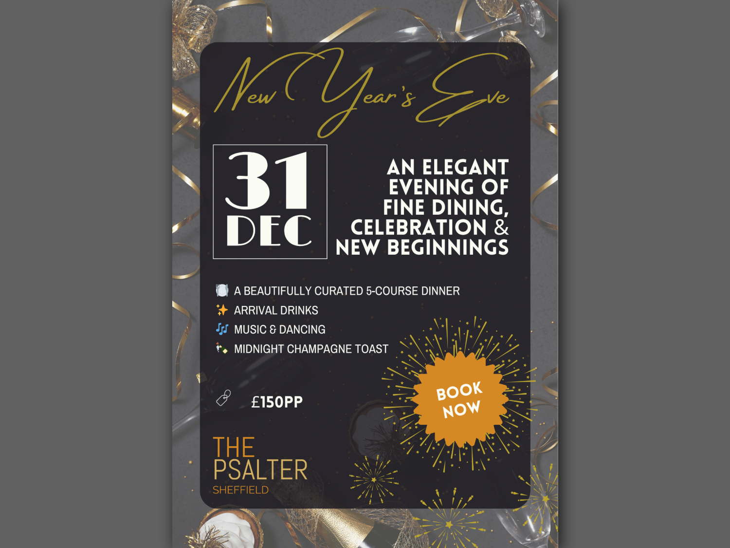 Promotional poster for a New Year’s Eve event at The Psalter, Sheffield. The design features a black background with gold accents, ribbon decorations, and champagne glasses. Text reads: “New Year’s Eve, 31 Dec. An elegant evening of fine dining, celebration & new beginnings.” Highlights include a 5-course dinner, arrival drinks, music and dancing, and a midnight champagne toast. Price listed as £150 per person. A bright orange badge says “Book Now.”