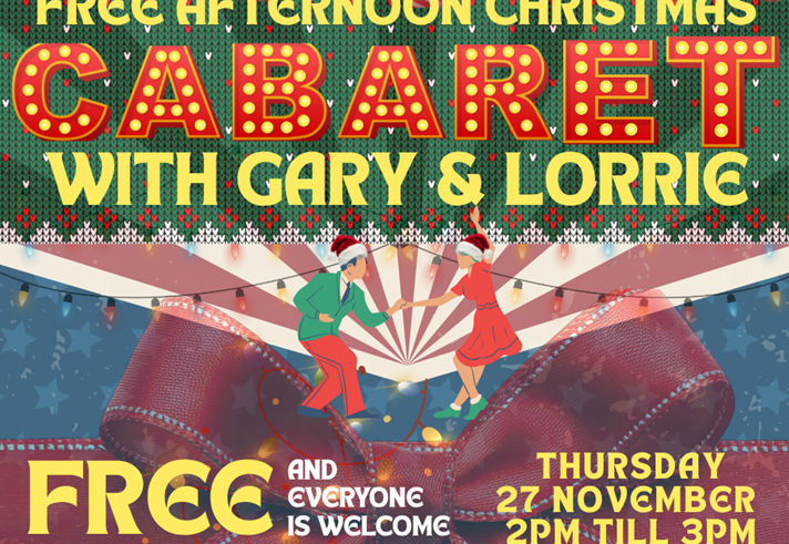 Festive promotional poster for a “Free Afternoon Christmas Cabaret with Gary & Lorrie.” The design features bold red and yellow text with decorative lights and ornaments at the top. Two illustrated figures in holiday attire dance in the center against a striped background, framed by a large red bow. Additional text reads: “Free and everyone is welcome” and “Thursday 27 November, 2 PM till 3 PM.”