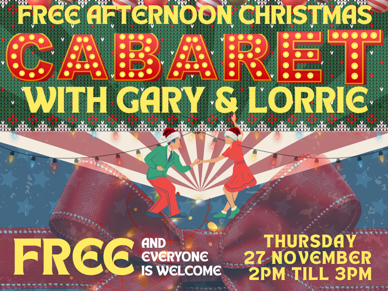 Festive promotional poster for a “Free Afternoon Christmas Cabaret with Gary & Lorrie.” The design features bold red and yellow text with decorative lights and ornaments at the top. Two illustrated figures in holiday attire dance in the center against a striped background, framed by a large red bow. Additional text reads: “Free and everyone is welcome” and “Thursday 27 November, 2 PM till 3 PM.”