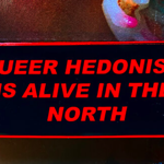 A sign that reads 'Queer hedonism is alive in the north'. 