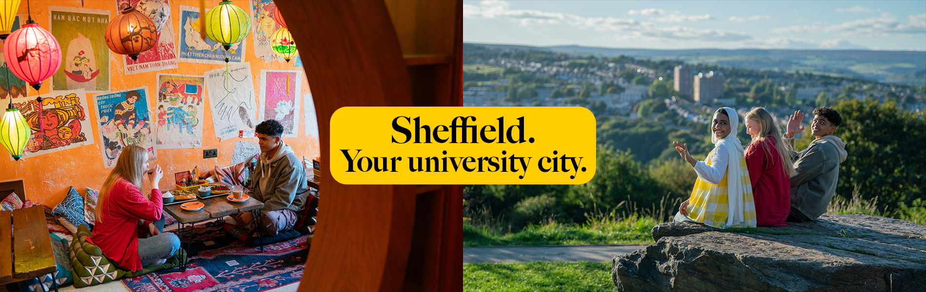 Split image promoting Sheffield as a university city. On the left, two people sit at a low table in a vibrant café decorated with colorful lanterns and eclectic wall posters, sharing food and drinks. On the right, three people sit on a large rock overlooking a scenic view of Sheffield with green hills, trees, and city buildings under a bright blue sky. In the centre, a yellow banner reads: “Sheffield. Your university city.”