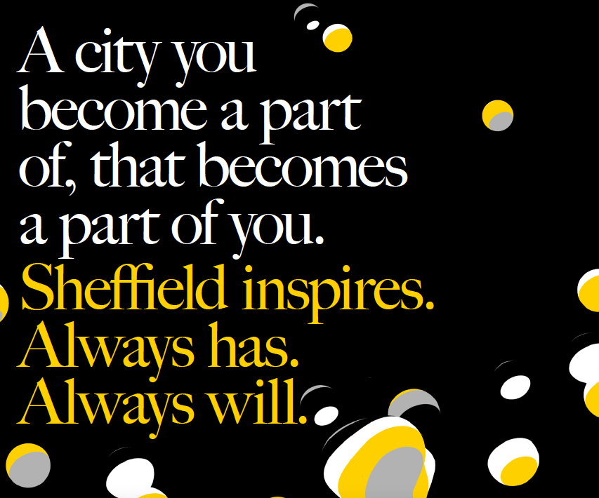 Black background with scattered abstract circles in white, yellow, and gray. Large white and yellow text reads: “A city you become a part of, that becomes a part of you. Sheffield inspires. Always has. Always will.”