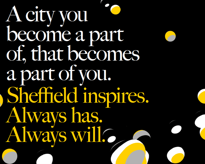Black background with scattered abstract circles in white, yellow, and gray. Large white and yellow text reads: “A city you become a part of, that becomes a part of you. Sheffield inspires. Always has. Always will.”