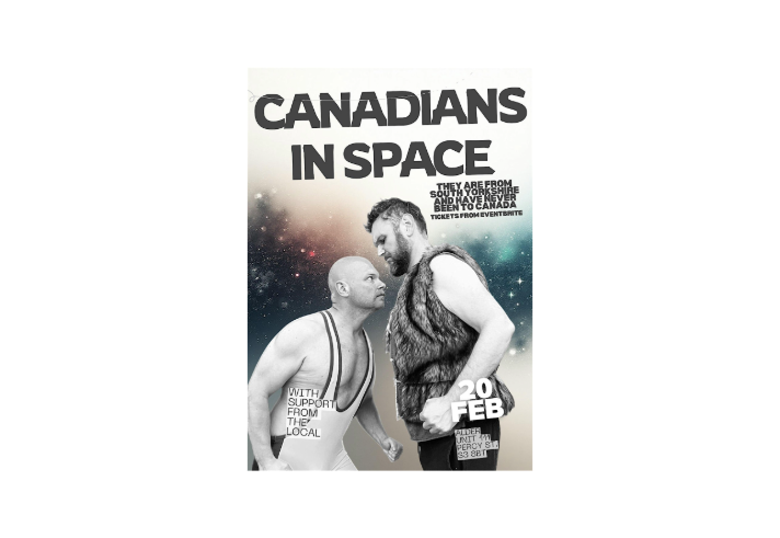 A promotional poster titled “Canadians in Space” shows two performers posed dramatically against a colourful star‑filled space background. One wears a tight white singlet, leaning forward as if confronting the other, who wears a furry sleeveless top and jeans. Text advertises the show date of 20 February, support from a local act, and the venue details, along with a humorous note that the performers are from South Yorkshire and have never been to Canada.