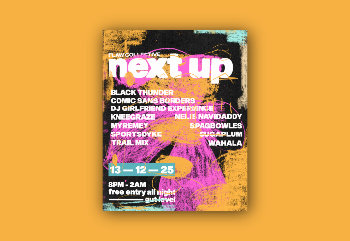 Promotional poster for an event called “Next Up” presented by Flaw Collective. The background features abstract, colorful brush strokes in pink, orange, & yellow on a black canvas. Large white & pink text at the top reads “next up.” Below, in smaller white text, is a list of performers: Black Thunder, Comic Sans Borders, DJ Girlfriend Experience, Kneegraze, Nelis Navidaddy, Myremey, Spagbowles, Sportsdyke, Sugaplum, Trail Mix, Wahala. At the bottom, a blue box with white text shows the date “13  12  25.” 